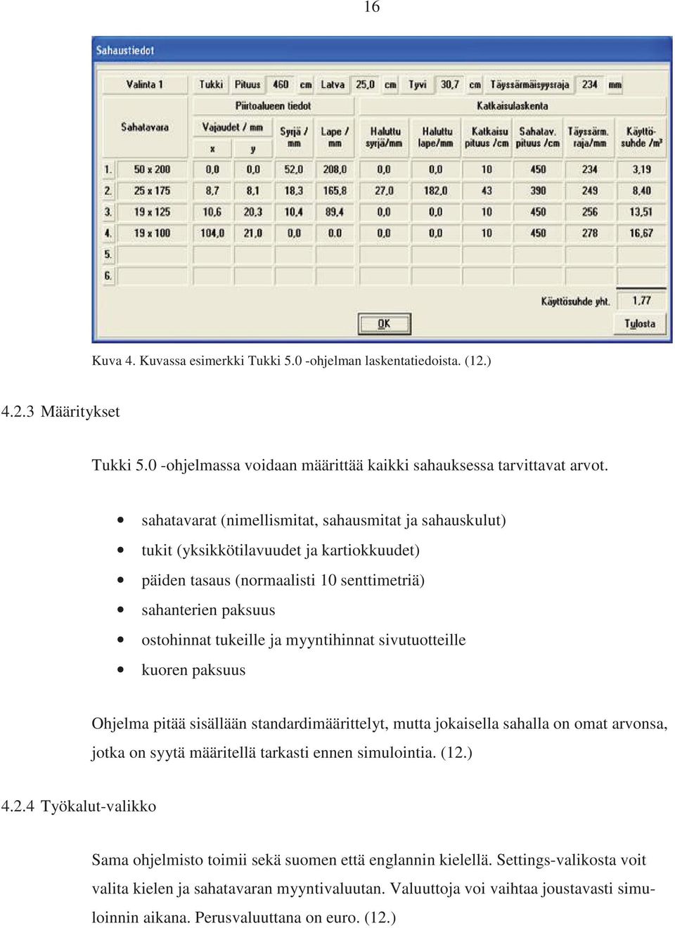 myyntihinnat sivutuotteille kuoren paksuus Ohjelma pitää sisällään standardimäärittelyt, mutta jokaisella sahalla on omat arvonsa, jotka on syytä määritellä tarkasti ennen simulointia. (12.