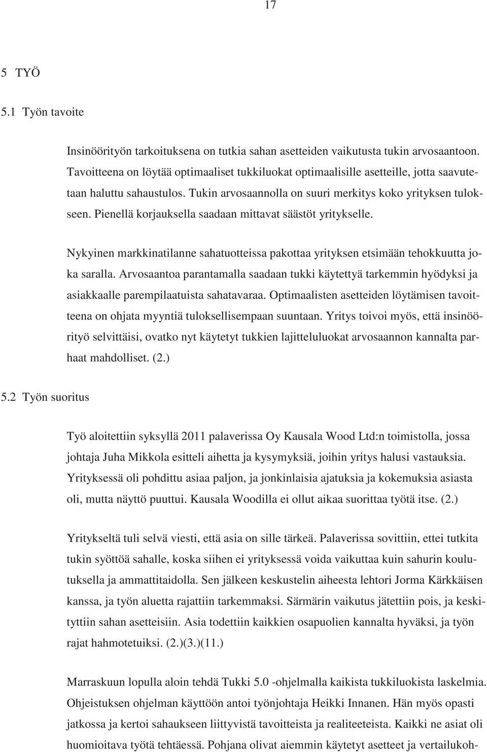 Pienellä korjauksella saadaan mittavat säästöt yritykselle. Nykyinen markkinatilanne sahatuotteissa pakottaa yrityksen etsimään tehokkuutta joka saralla.