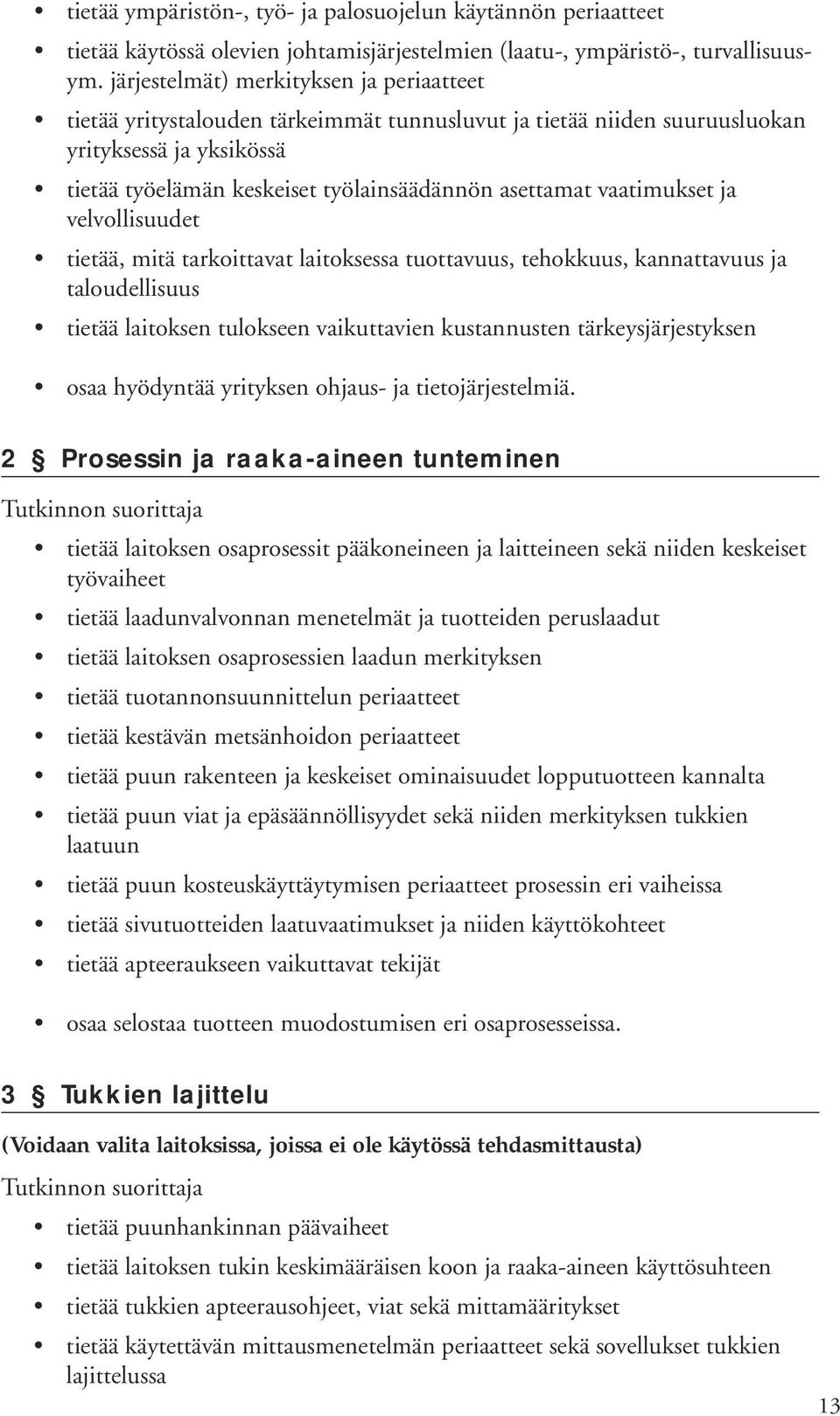 vaatimukset ja velvollisuudet tietää, mitä tarkoittavat laitoksessa tuottavuus, tehokkuus, kannattavuus ja taloudellisuus tietää laitoksen tulokseen vaikuttavien kustannusten tärkeysjärjestyksen osaa