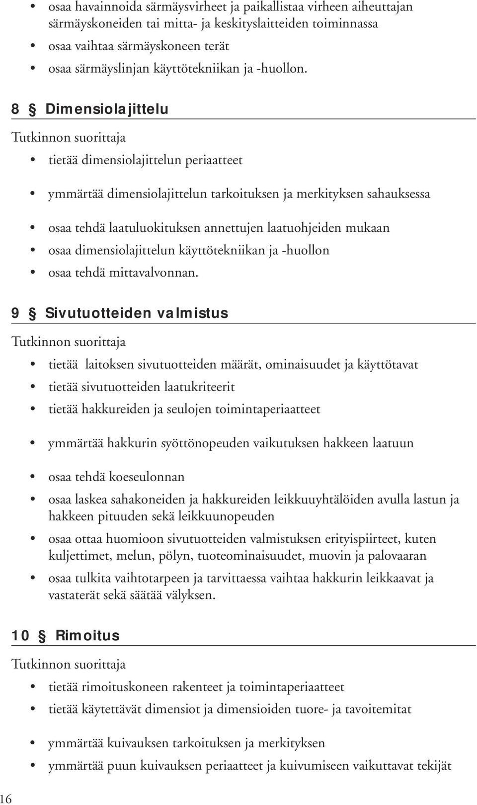 8 Dimensiolajittelu tietää dimensiolajittelun periaatteet ymmärtää dimensiolajittelun tarkoituksen ja merkityksen sahauksessa osaa tehdä laatuluokituksen annettujen laatuohjeiden mukaan osaa