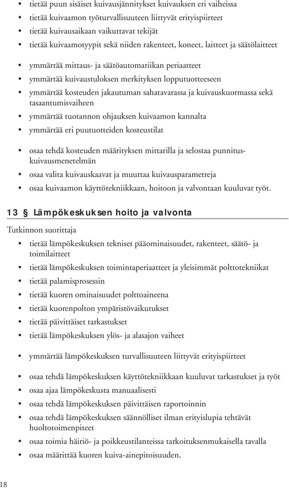 sahatavarassa ja kuivauskuormassa sekä tasaantumisvaiheen ymmärtää tuotannon ohjauksen kuivaamon kannalta ymmärtää eri puutuotteiden kosteustilat osaa tehdä kosteuden määrityksen mittarilla ja