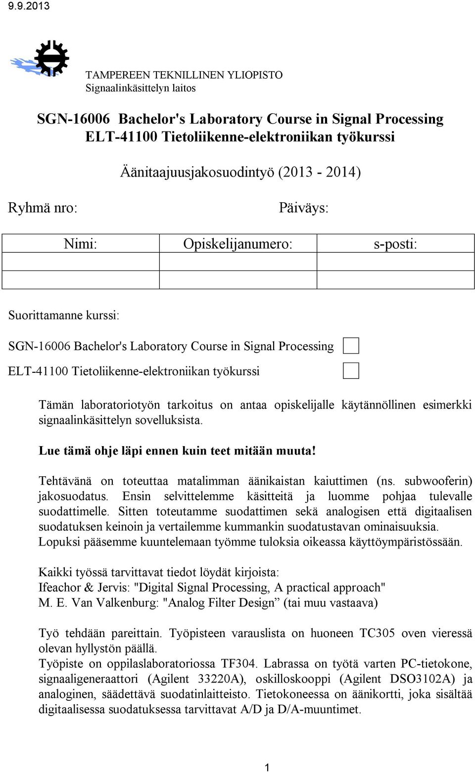 Tämän laboratoriotyön tarkoitus on antaa opiskelijalle käytännöllinen esimerkki signaalinkäsittelyn sovelluksista. Lue tämä ohje läpi ennen kuin teet mitään muuta!