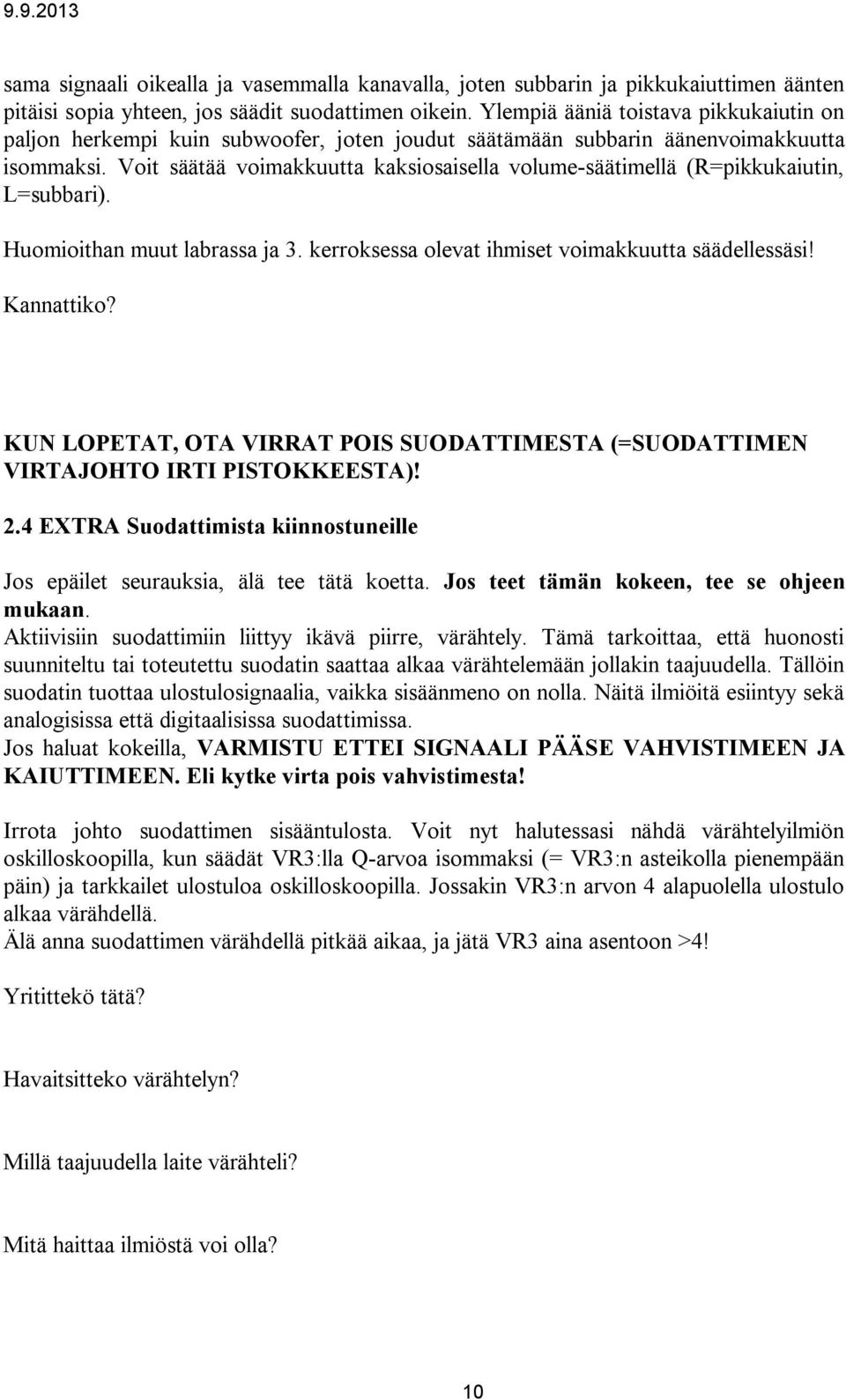 Voit säätää voimakkuutta kaksiosaisella volume-säätimellä (R=pikkukaiutin, L=subbari). Huomioithan muut labrassa ja 3. kerroksessa olevat ihmiset voimakkuutta säädellessäsi! Kannattiko?