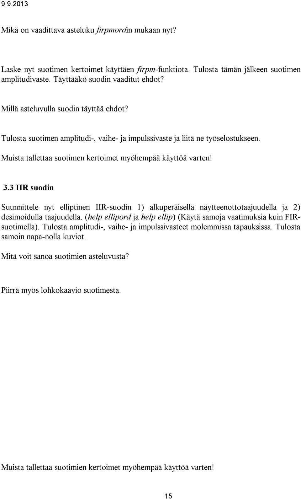 3 IIR suodin Suunnittele nyt elliptinen IIR-suodin 1) alkuperäisellä näytteenottotaajuudella ja 2) desimoidulla taajuudella.