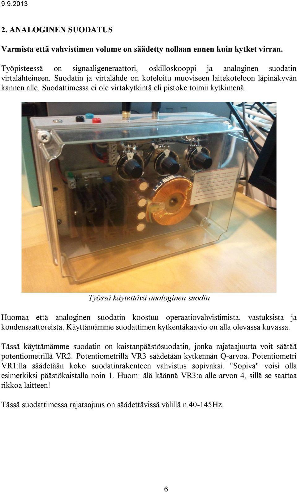 Työssä käytettävä analoginen suodin Huomaa että analoginen suodatin koostuu operaatiovahvistimista, vastuksista ja kondensaattoreista. Käyttämämme suodattimen kytkentäkaavio on alla olevassa kuvassa.