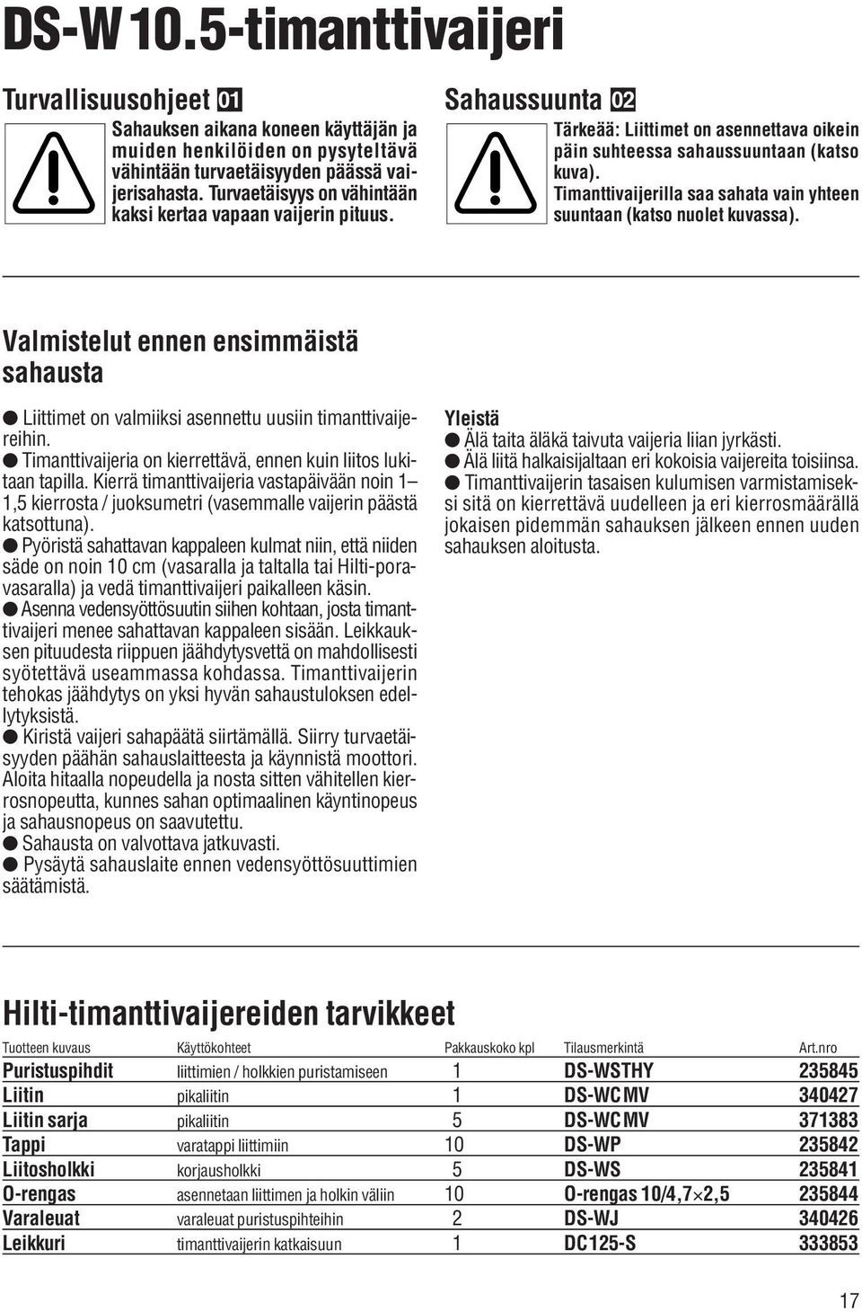 Timanttivaijerilla saa sahata vain yhteen suuntaan (katso nuolet kuvassa). Valmistelut ennen ensimmäistä sahausta Liittimet on valmiiksi asennettu uusiin timanttivaijereihin.