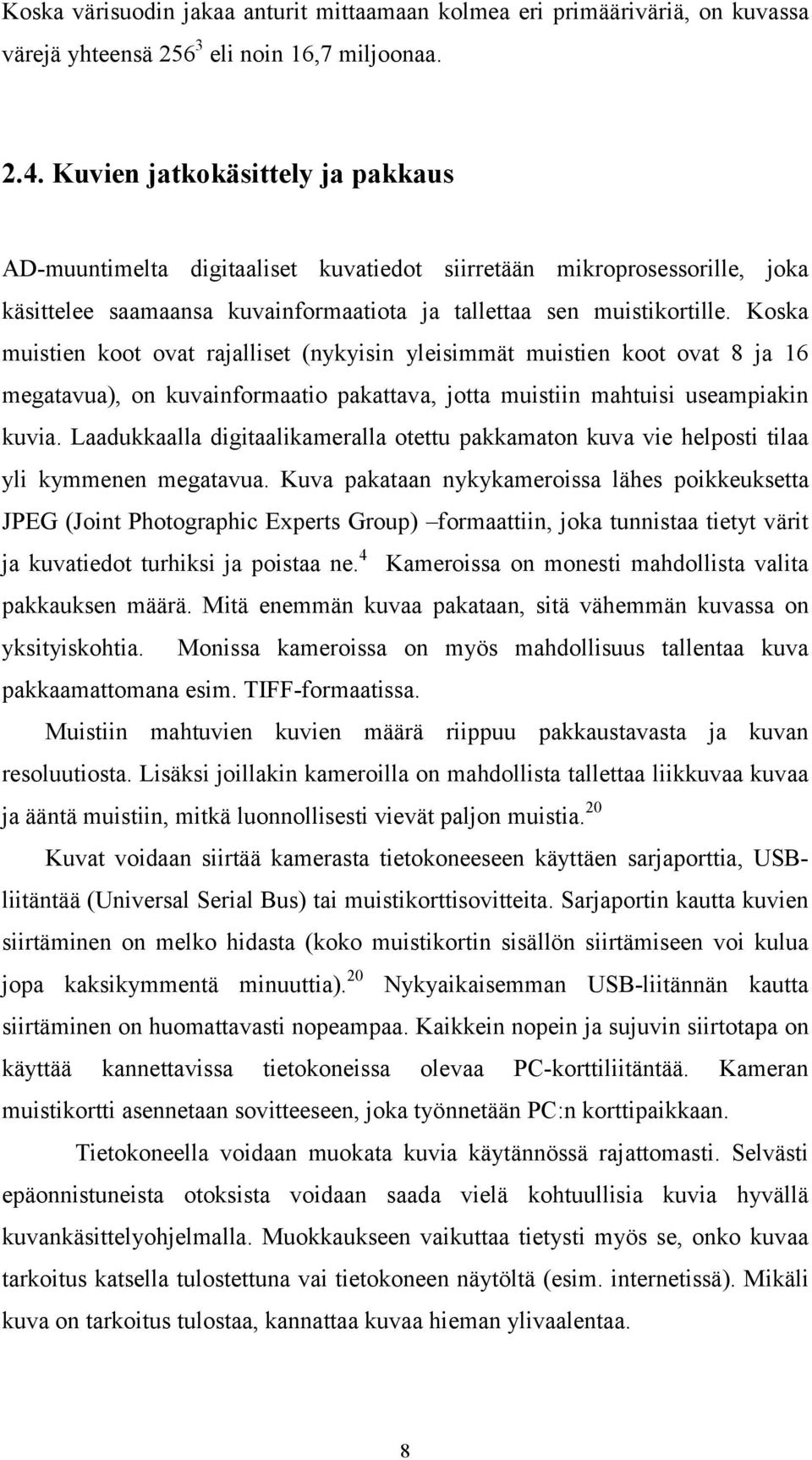 Koska muistien koot ovat rajalliset (nykyisin yleisimmät muistien koot ovat 8 ja 16 megatavua), on kuvainformaatio pakattava, jotta muistiin mahtuisi useampiakin kuvia.