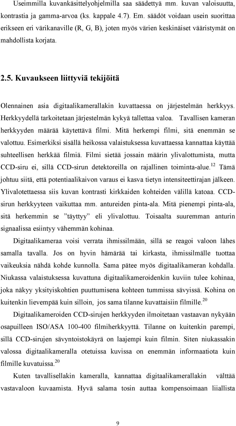 Kuvaukseen liittyviä tekijöitä Olennainen asia digitaalikamerallakin kuvattaessa on järjestelmän herkkyys. Herkkyydellä tarkoitetaan järjestelmän kykyä tallettaa valoa.