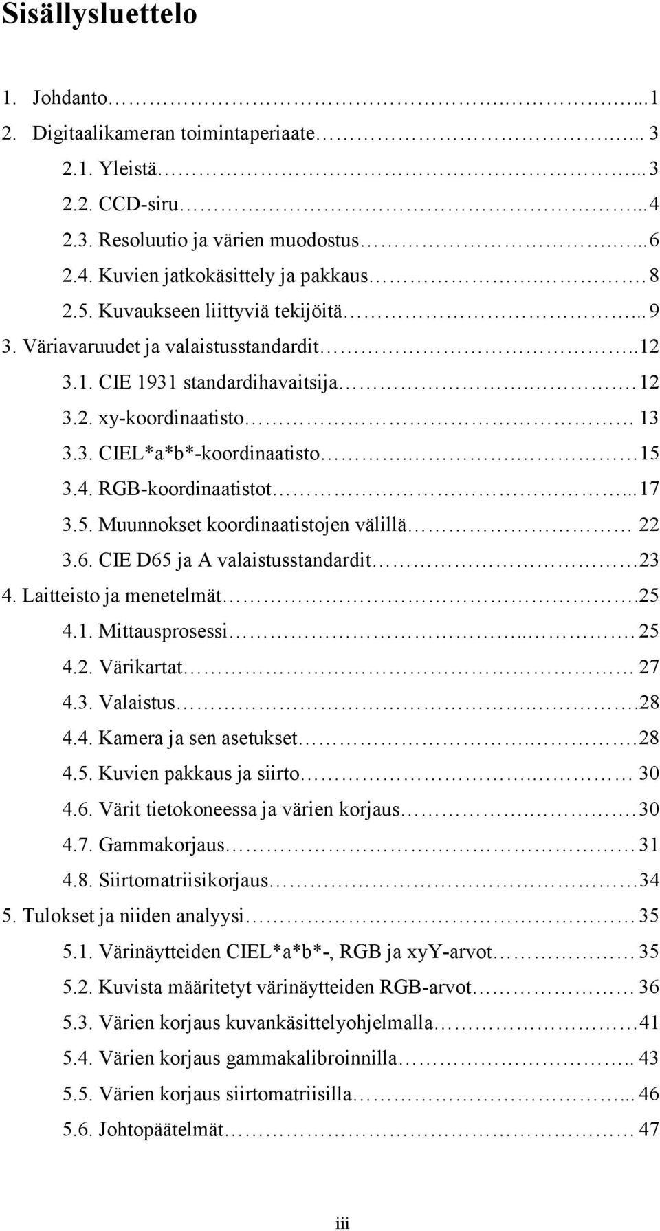 RGB-koordinaatistot...17 3.5. Muunnokset koordinaatistojen välillä 22 3.6. CIE D65 ja A valaistusstandardit 23 4. Laitteisto ja menetelmät.25 4.1. Mittausprosessi... 25 4.2. Värikartat 27 4.3. Valaistus.