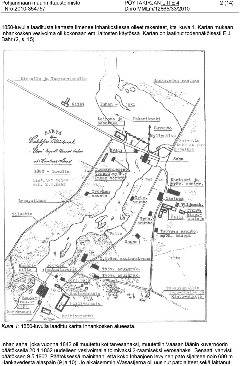 Kuva 1: 1850-luvulla laadittu kartta Inhankosken alueesta. Inhan saha, joka vuonna 1842 oli muutettu kotitarvesahaksi, muutettiin Vaasan läänin kuvernöörin päätöksellä 20.1.1862 uudelleen vesivoimalla toimivaksi 2-raamiseksi verosahaksi.