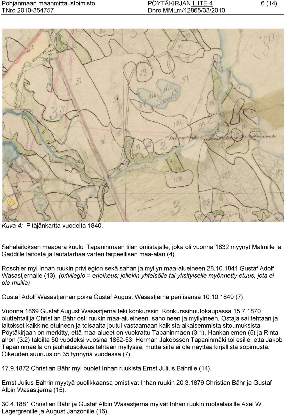 Roschier myi Inhan ruukin privilegion sekä sahan ja myllyn maa-alueineen 28.10.1841 Gustaf Adolf Wasastjernalle (13).