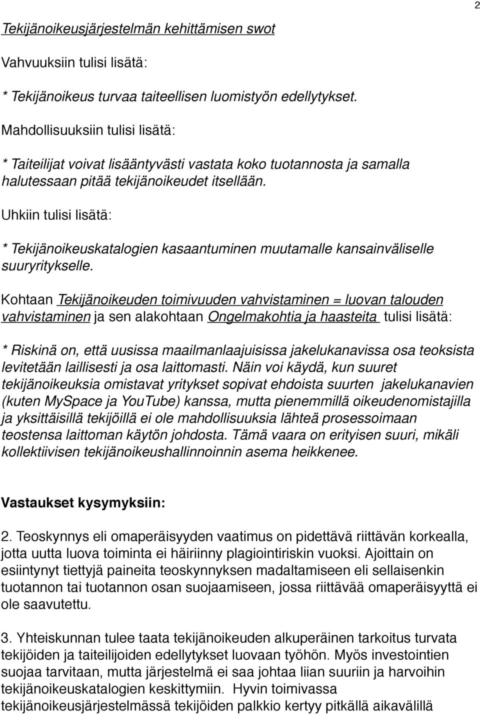 Uhkiin tulisi lisätä: * Tekijänoikeuskatalogien kasaantuminen muutamalle kansainväliselle suuryritykselle.