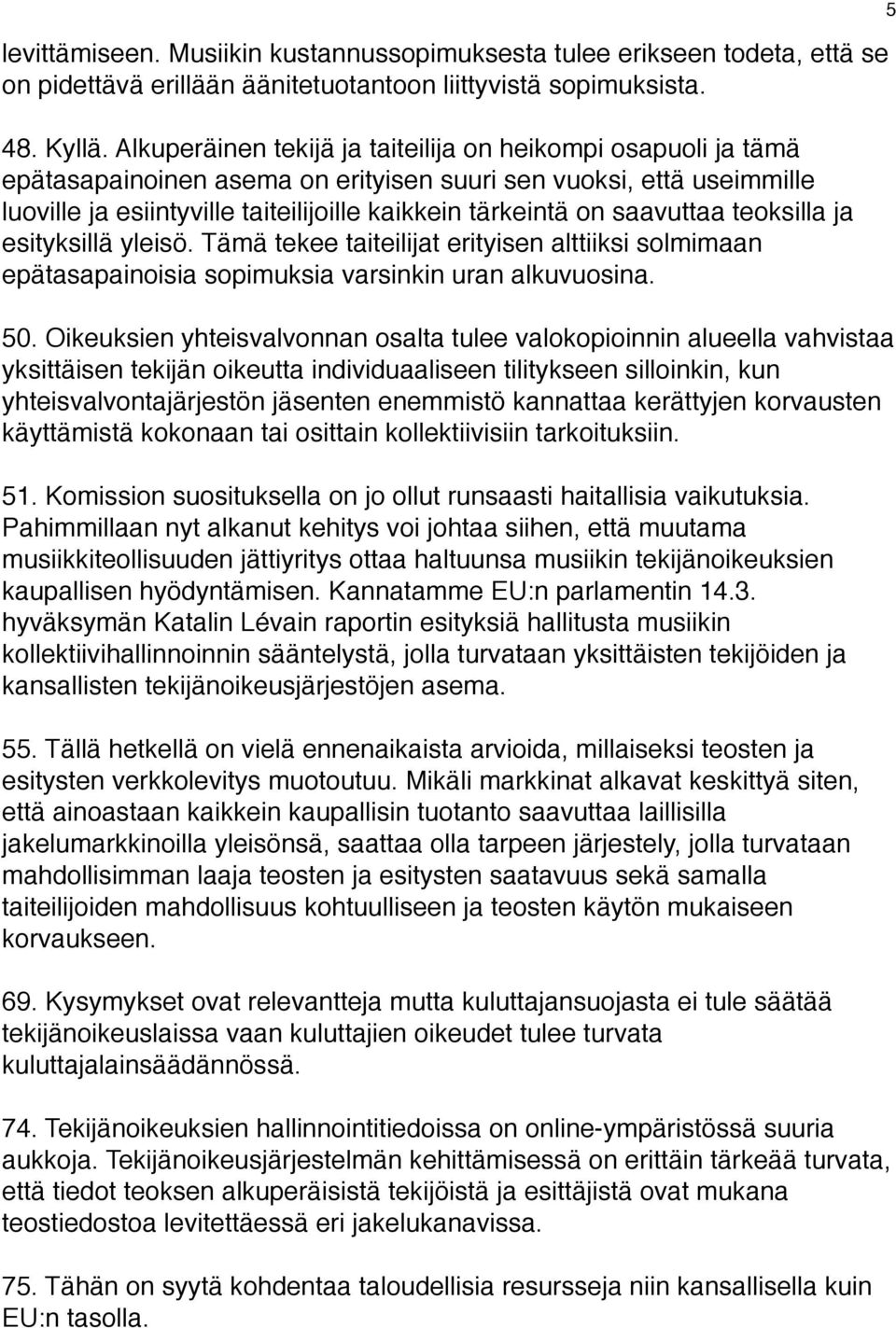 saavuttaa teoksilla ja esityksillä yleisö. Tämä tekee taiteilijat erityisen alttiiksi solmimaan epätasapainoisia sopimuksia varsinkin uran alkuvuosina. 50.