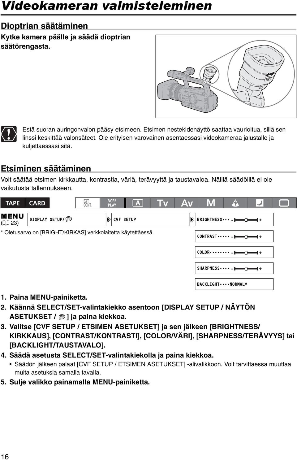 Etsiminen säätäminen Voit säätää etsimen kirkkautta, kontrastia, väriä, terävyyttä ja taustavaloa. Näillä säädöillä ei ole vaikutusta tallennukseen.