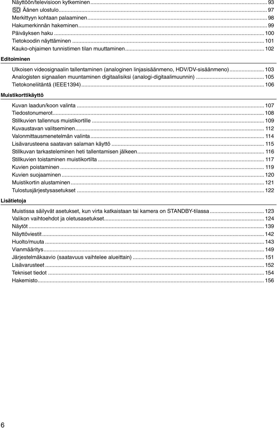 .. 103 Analogisten signaalien muuntaminen digitaalisiksi (analogi-digitaalimuunnin)... 105 Tietokoneliitäntä (IEEE1394)... 106 Muistikorttikäyttö Kuvan laadun/koon valinta... 107 Tiedostonumerot.