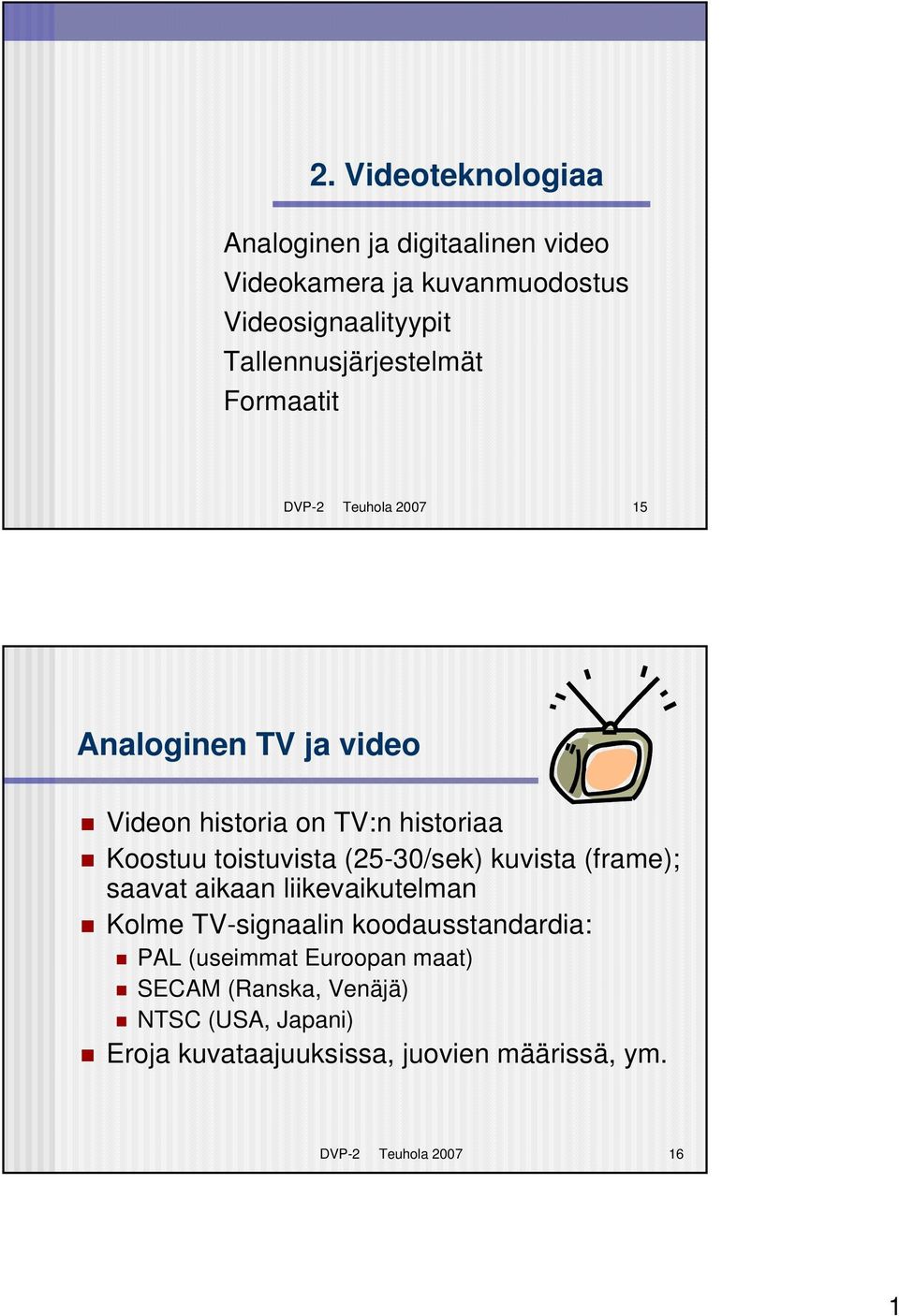 Koostuu toistuvista (25-30/sek) kuvista (frame); saavat aikaan liikevaikutelman Kolme TV-signaalin koodausstandardia: