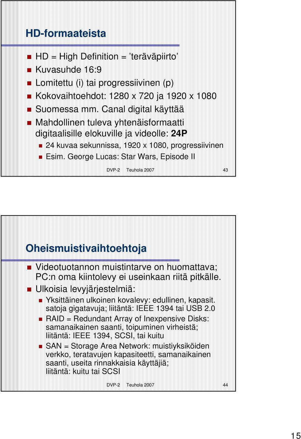 George Lucas: Star Wars, Episode II DVP-2 Teuhola 2007 43 Oheismuistivaihtoehtoja Videotuotannon muistintarve on huomattava; PC:n oma kiintolevy ei useinkaan riitä pitkälle.