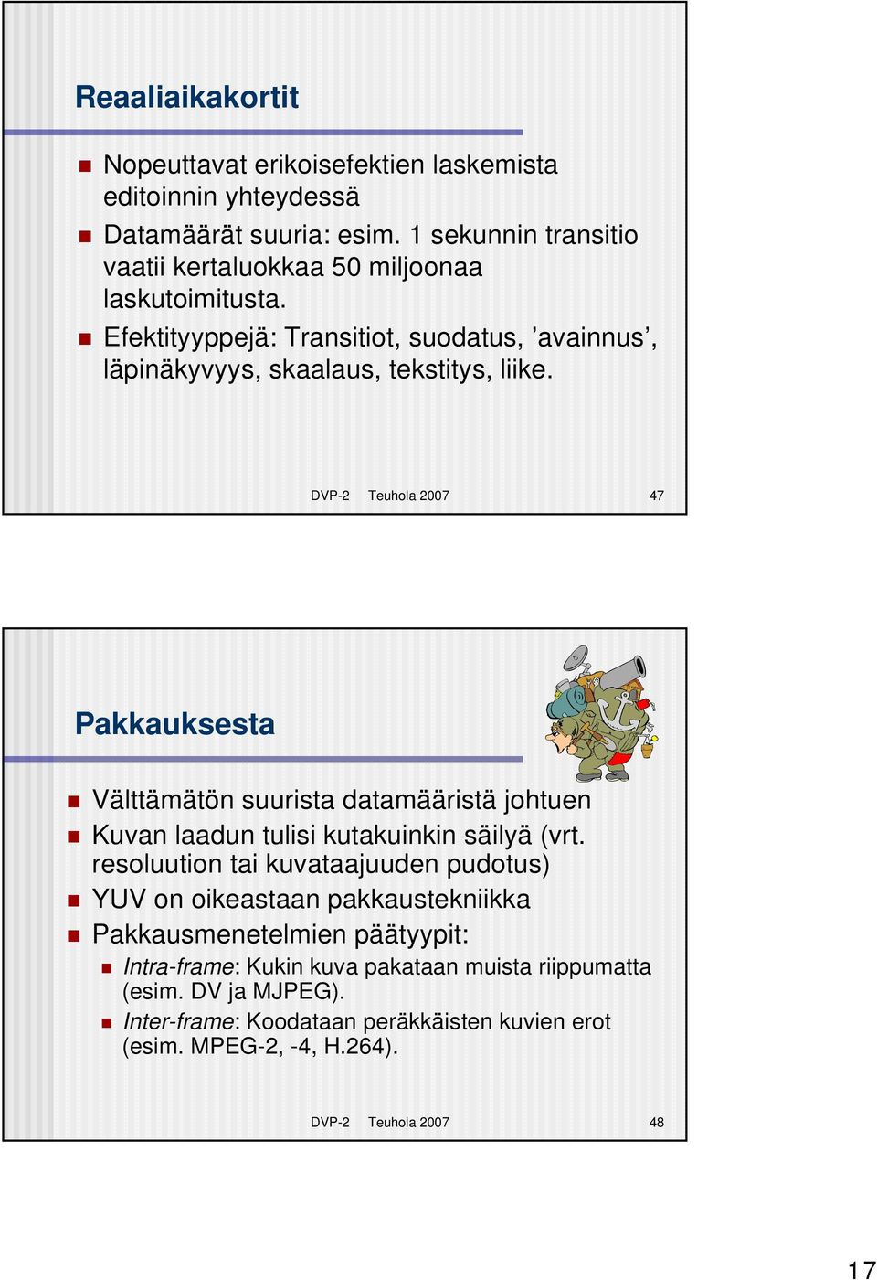 DVP-2 Teuhola 2007 47 Pakkauksesta Välttämätön suurista datamääristä johtuen Kuvan laadun tulisi kutakuinkin säilyä (vrt.