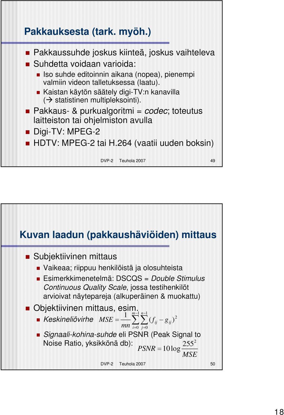 264 (vaatii uuden boksin) DVP-2 Teuhola 2007 49 Kuvan laadun (pakkaushäviöiden) mittaus Subjektiivinen mittaus Vaikeaa; riippuu henkilöistä ja olosuhteista Esimerkkimenetelmä: DSCQS = Double Stimulus