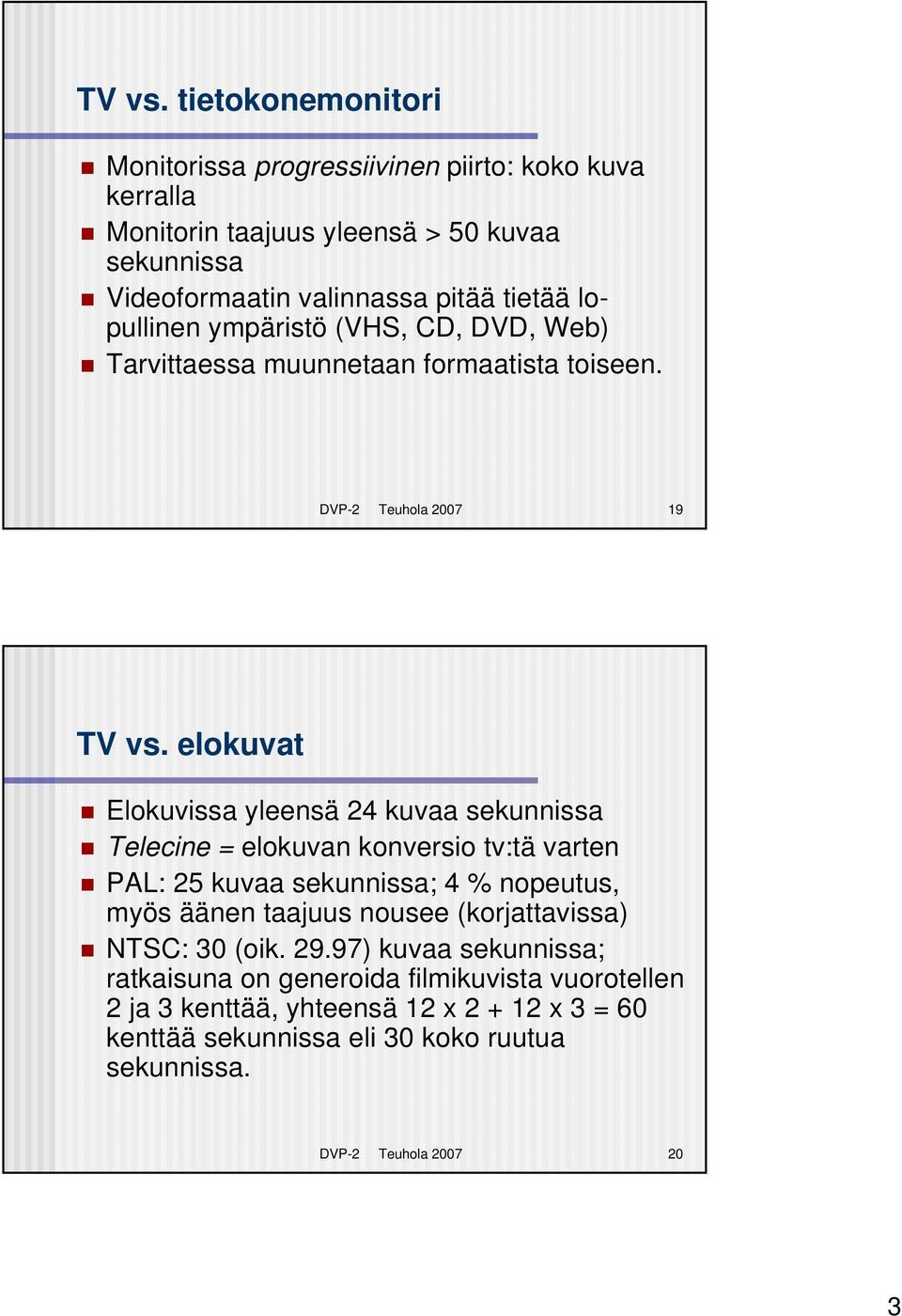 lopullinen ympäristö (VHS, CD, DVD, Web) Tarvittaessa muunnetaan formaatista toiseen.