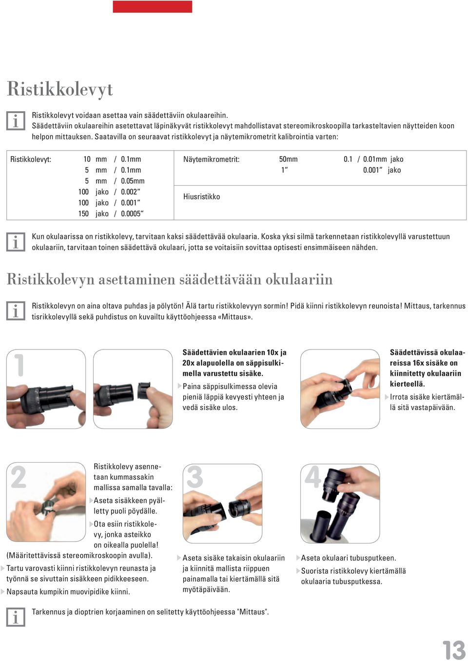 Saatavilla on seuraavat ristikkolevyt ja näytemikrometrit kalibrointia varten: Ristikkolevyt: 10 mm 5 mm 5 mm 100 jako 100 jako 150 jako / / / / / / 0.1mm 0.1mm 0.05mm 0.002 0.001 0.