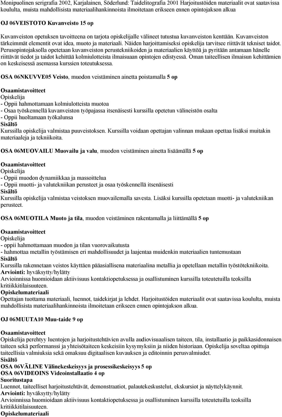 Kuvanveiston tärkeimmät elementit ovat idea, muoto ja materiaali. Näiden harjoittamiseksi opiskelija tarvitsee riittävät tekniset taidot.