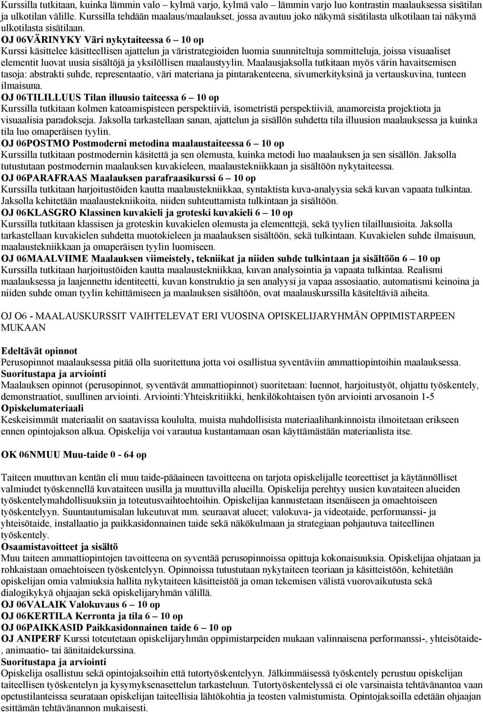 OJ 06VÄRINYKY Väri nykytaiteessa 6 10 op Kurssi käsittelee käsitteellisen ajattelun ja väristrategioiden luomia suunniteltuja sommitteluja, joissa visuaaliset elementit luovat uusia sisältöjä ja