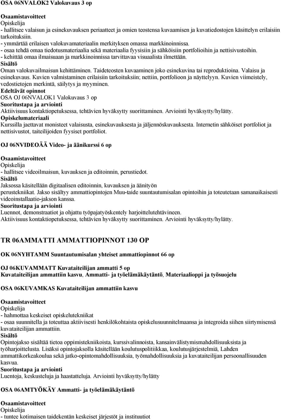 - kehittää omaa ilmaisuaan ja markkinoinnissa tarvittavaa visuaalista ilmettään. Oman valokuvailmaisun kehittäminen. Taideteosten kuvaaminen joko esinekuvina tai reproduktioina.