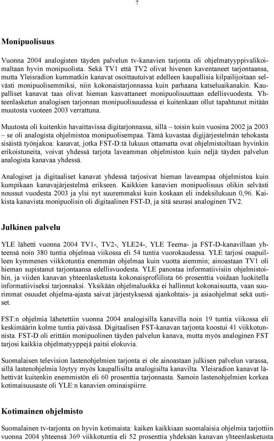 kuin parhaana katseluaikanakin. Kaupalliset kanavat taas olivat hieman kasvattaneet monipuolisuuttaan edellisvuodesta.