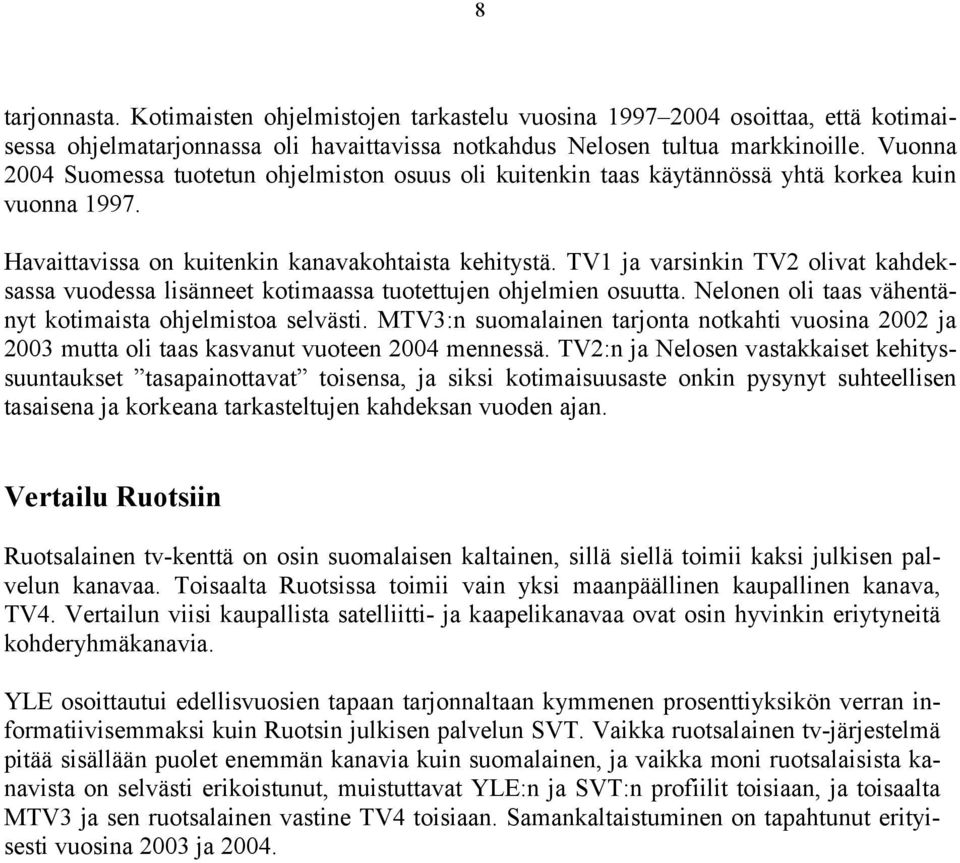 TV1 ja varsinkin TV2 olivat kahdeksassa vuodessa lisänneet kotimaassa tuotettujen ohjelmien osuutta. Nelonen oli taas vähentänyt kotimaista ohjelmistoa selvästi.