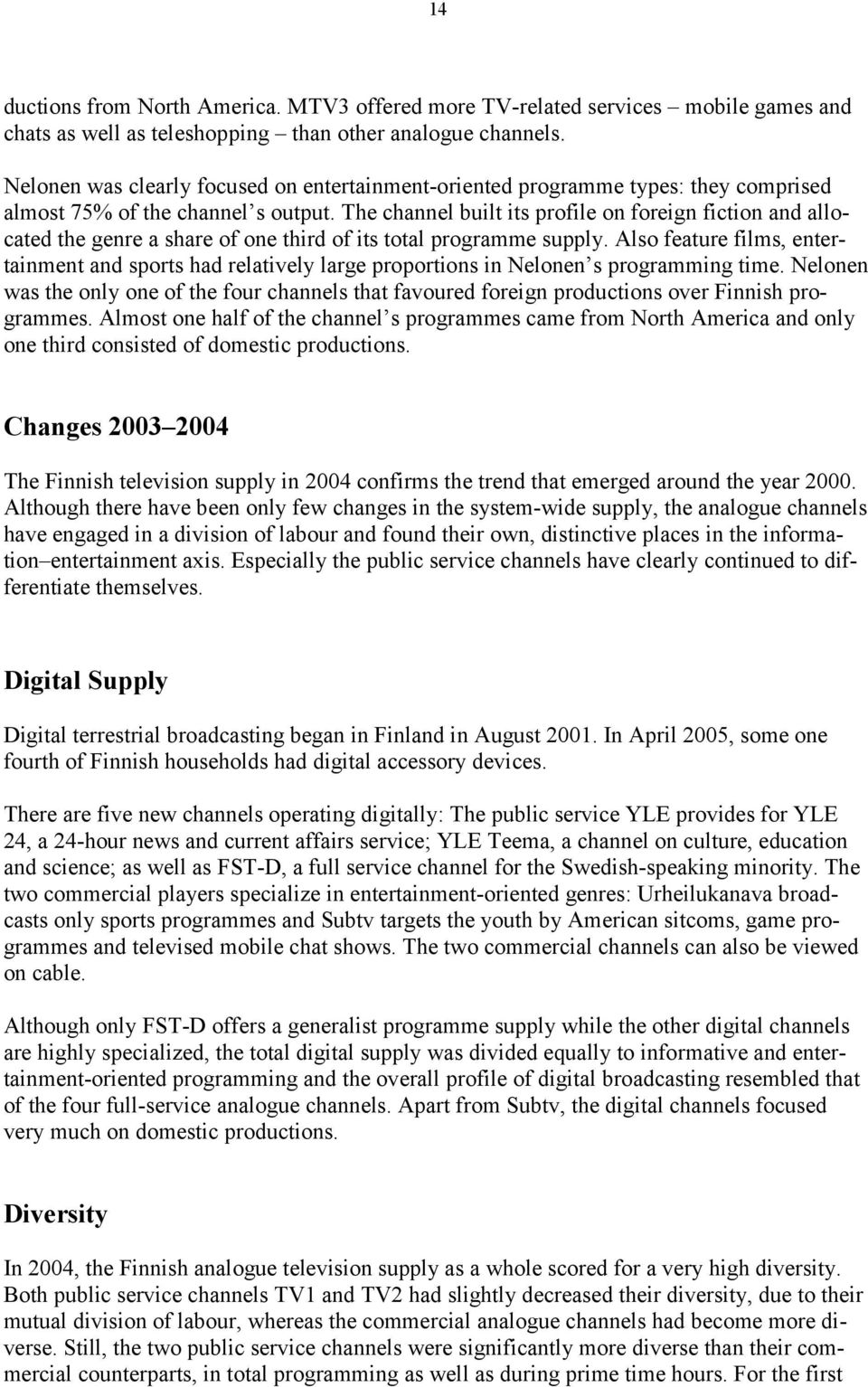 The channel built its profile on foreign fiction and allocated the genre a share of one third of its total programme supply.