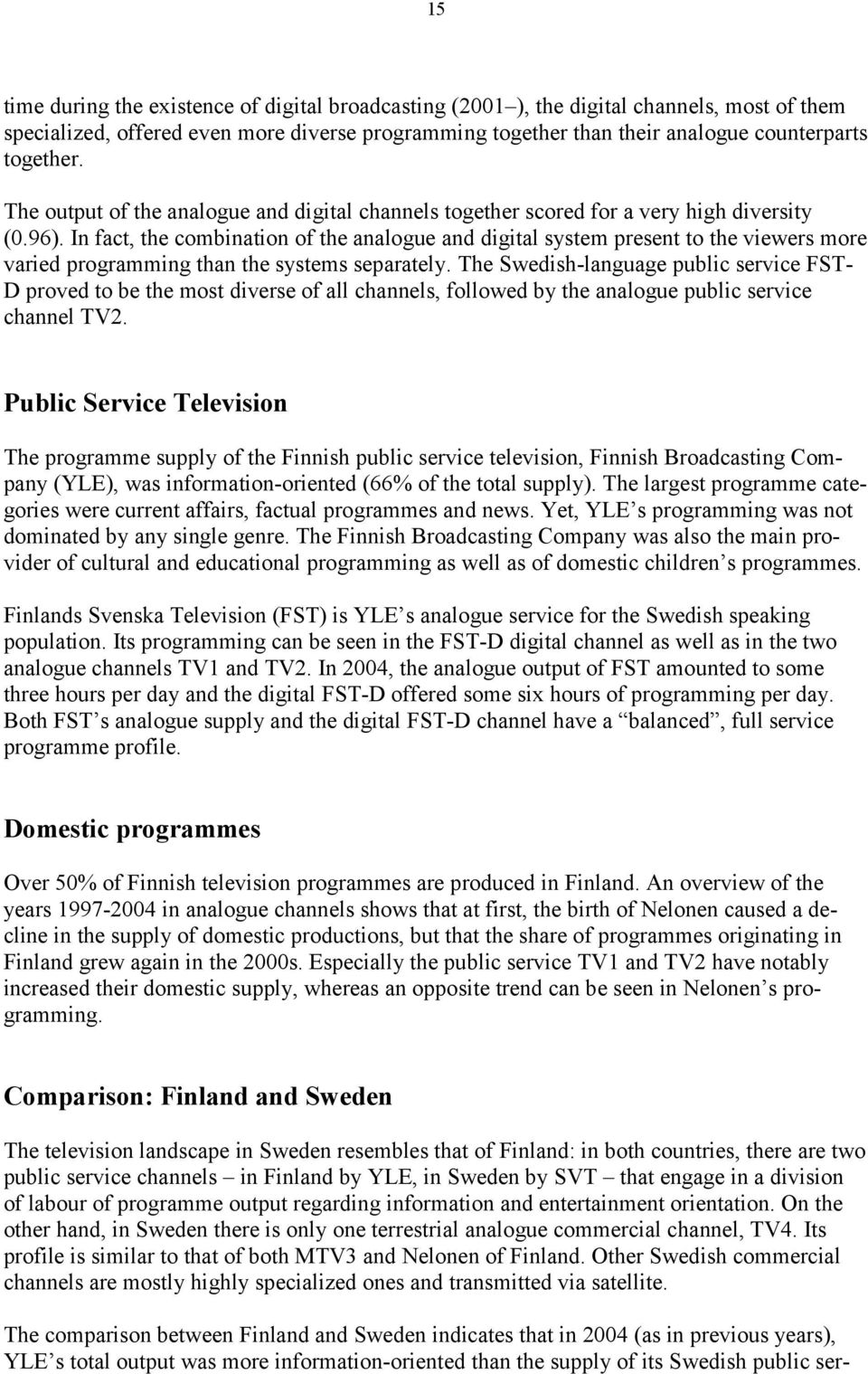 In fact, the combination of the analogue and digital system present to the viewers more varied programming than the systems separately.