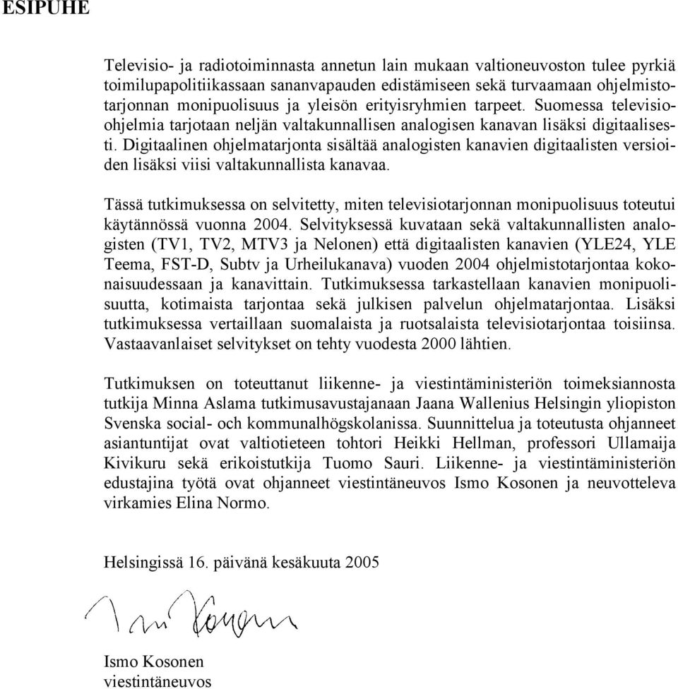 Digitaalinen ohjelmatarjonta sisältää analogisten kanavien digitaalisten versioiden lisäksi viisi valtakunnallista kanavaa.