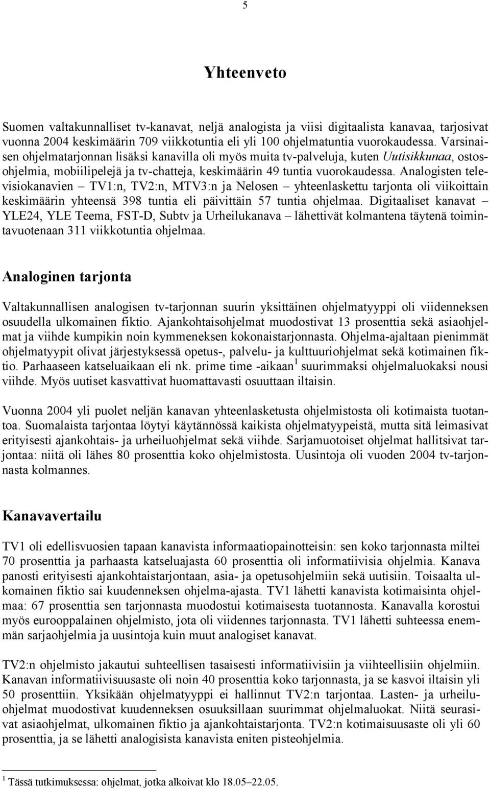 Analogisten televisiokanavien TV1:n, TV2:n, MTV3:n ja Nelosen yhteenlaskettu tarjonta oli viikoittain keskimäärin yhteensä 398 tuntia eli päivittäin 57 tuntia ohjelmaa.