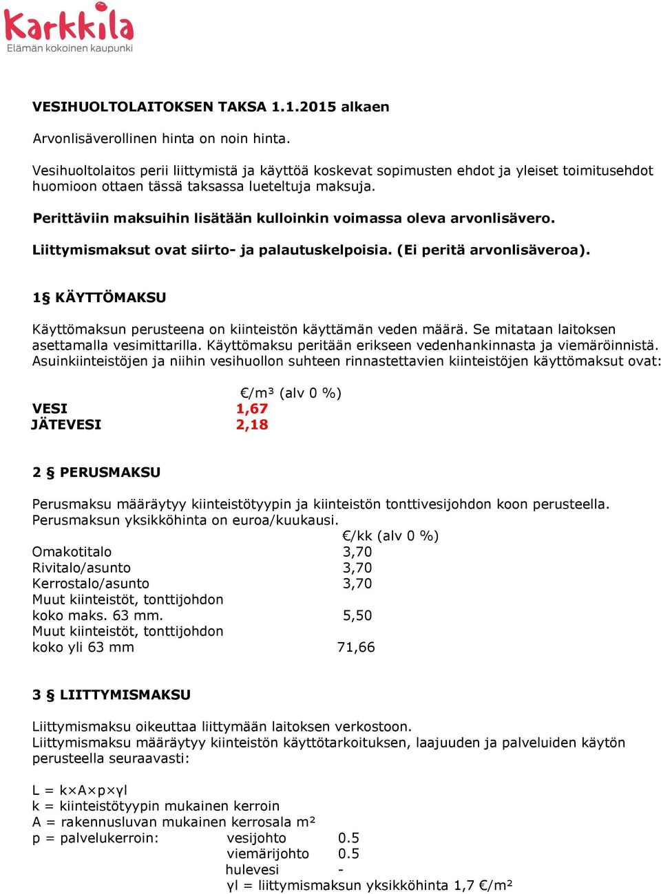 Perittäviin maksuihin lisätään kulloinkin voimassa oleva arvonlisävero. Liittymismaksut ovat siirto- ja palautuskelpoisia. (Ei peritä arvonlisäveroa).