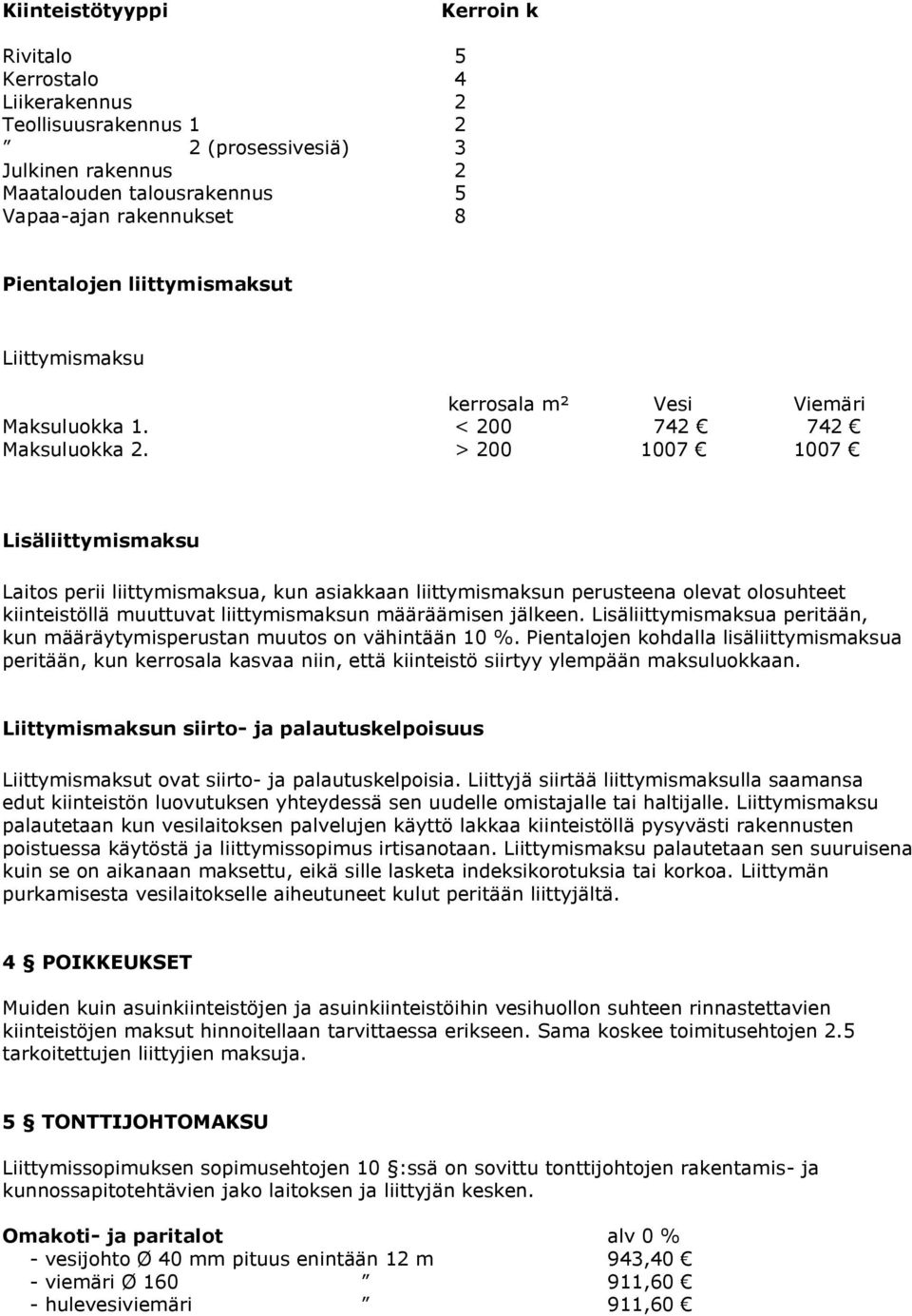 > 200 1007 1007 Lisäliittymismaksu Laitos perii liittymismaksua, kun asiakkaan liittymismaksun perusteena olevat olosuhteet kiinteistöllä muuttuvat liittymismaksun määräämisen jälkeen.