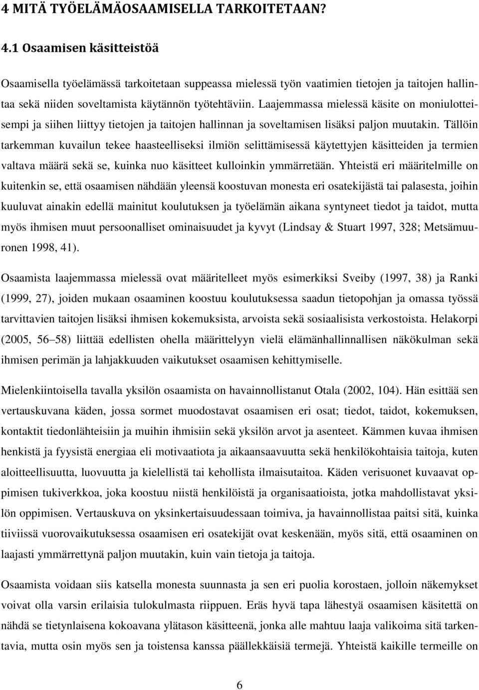 Laajemmassa mielessä käsite on moniulotteisempi ja siihen liittyy tietojen ja taitojen hallinnan ja soveltamisen lisäksi paljon muutakin.