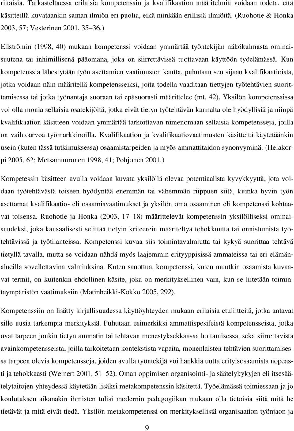 ) Ellströmin (1998, 40) mukaan kompetenssi voidaan ymmärtää työntekijän näkökulmasta ominaisuutena tai inhimillisenä pääomana, joka on siirrettävissä tuottavaan käyttöön työelämässä.