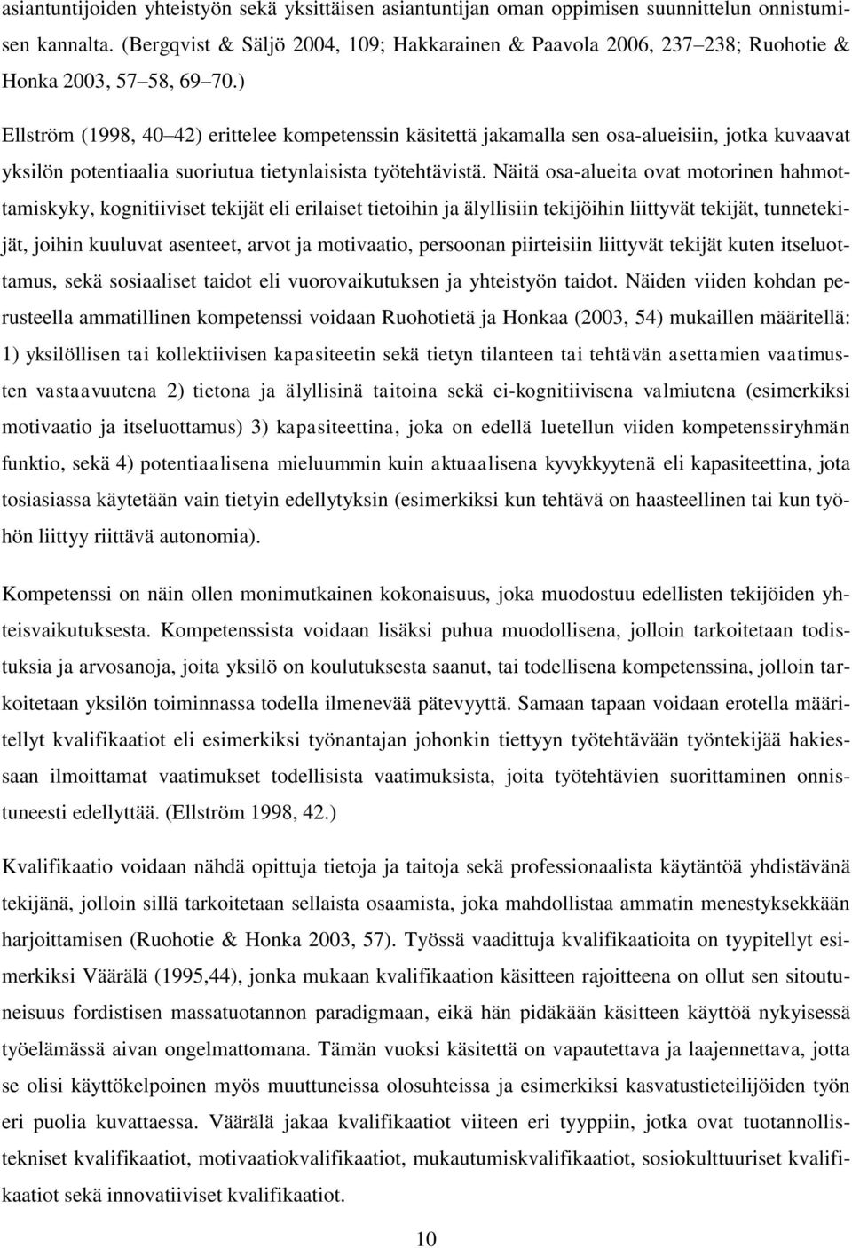 ) Ellström (1998, 40 42) erittelee kompetenssin käsitettä jakamalla sen osa-alueisiin, jotka kuvaavat yksilön potentiaalia suoriutua tietynlaisista työtehtävistä.