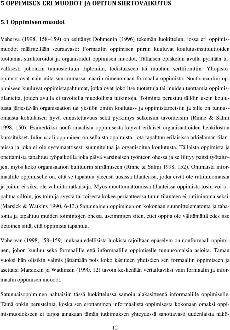 koulutusinstituutioiden tuottamat strukturoidut ja organisoidut oppimisen muodot.