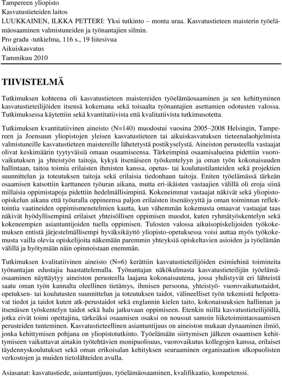 , 19 liitesivua Aikuiskasvatus Tammikuu 2010 TIIVISTELMÄ Tutkimuksen kohteena oli kasvatustieteen maistereiden työelämäosaaminen ja sen kehittyminen kasvatustieteilijöiden itsensä kokemana sekä