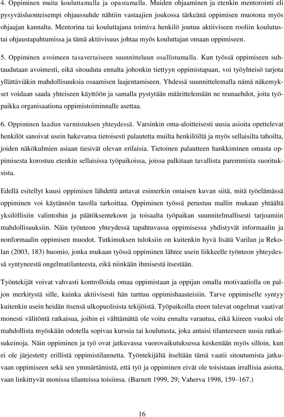 Mentorina tai kouluttajana toimiva henkilö joutuu aktiiviseen rooliin koulutustai ohjaustapahtumissa ja tämä aktiivisuus johtaa myös kouluttajan omaan oppimiseen. 5.