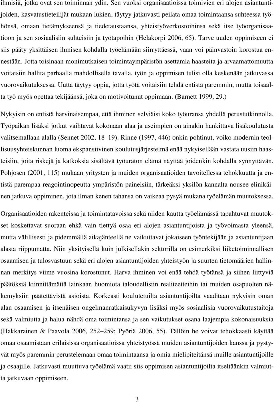 tiedetaustaansa, yhteistyöverkostoihinsa sekä itse työorganisaatioon ja sen sosiaalisiin suhteisiin ja työtapoihin (Helakorpi 2006, 65).