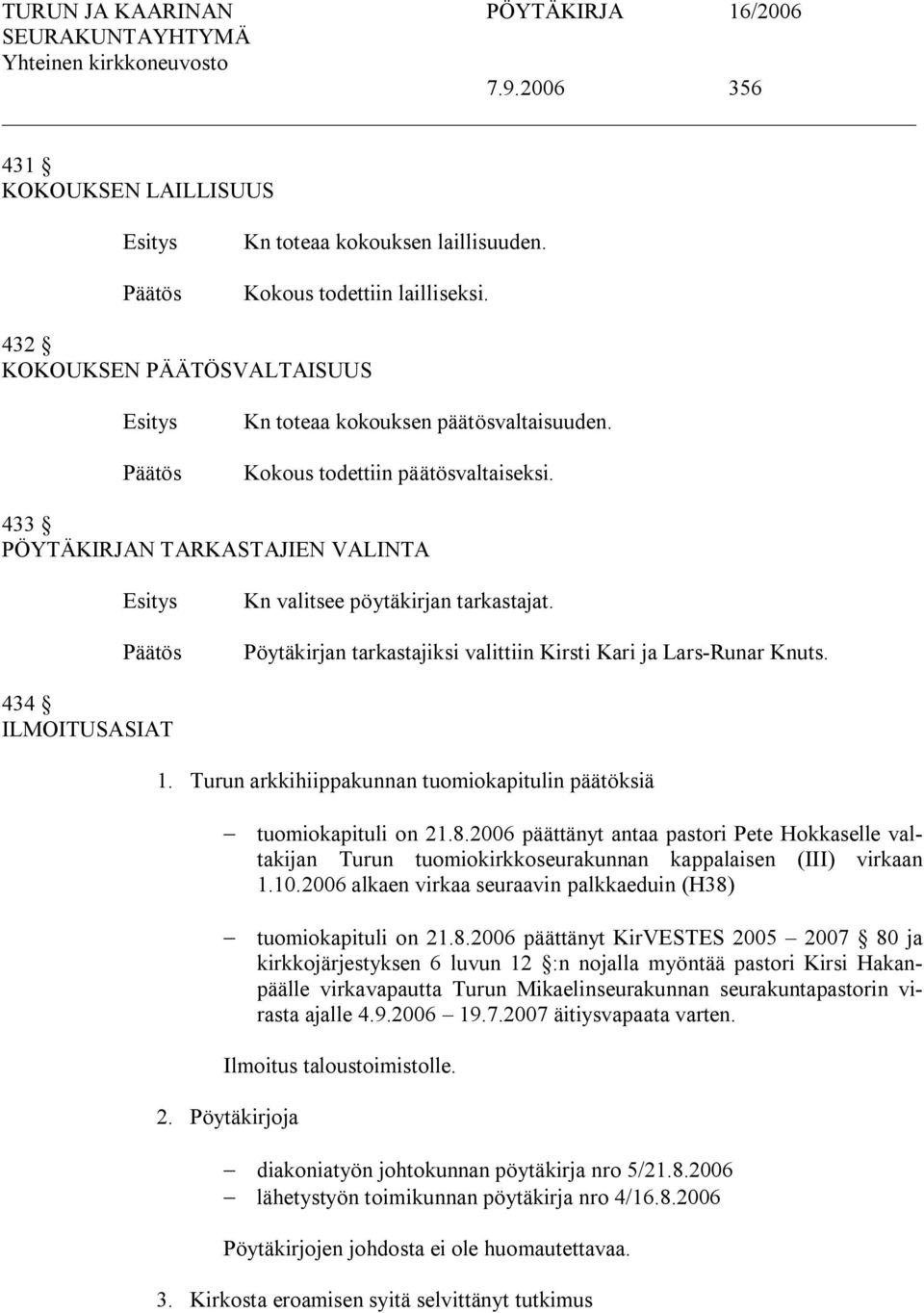 Turun arkkihiippakunnan tuomiokapitulin päätöksiä tuomiokapituli on 21.8.2006 päättänyt antaa pastori Pete Hokkaselle valtakijan Turun tuomiokirkkoseurakunnan kappalaisen (III) virkaan 1.10.