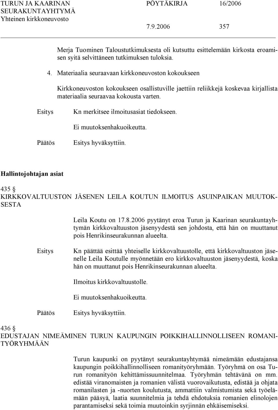 Kn merkitsee ilmoitusasiat tiedokseen. Ei muutoksenhakuoikeutta. hyväksyttiin. Hallintojohtajan asiat 435 KIRKKOVALTUUSTON JÄSENEN LEILA KOUTUN ILMOITUS ASUINPAIKAN MUUTOK SESTA Leila Koutu on 17.8.