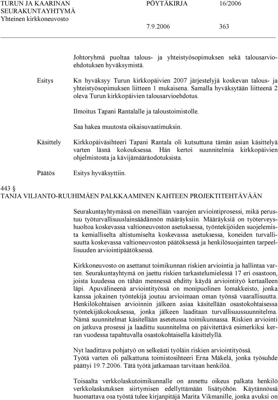 Ilmoitus Tapani Rantalalle ja taloustoimistolle. Käsittely Kirkkopäiväsihteeri Tapani Rantala oli kutsuttuna tämän asian käsittelyä varten läsnä kokouksessa.