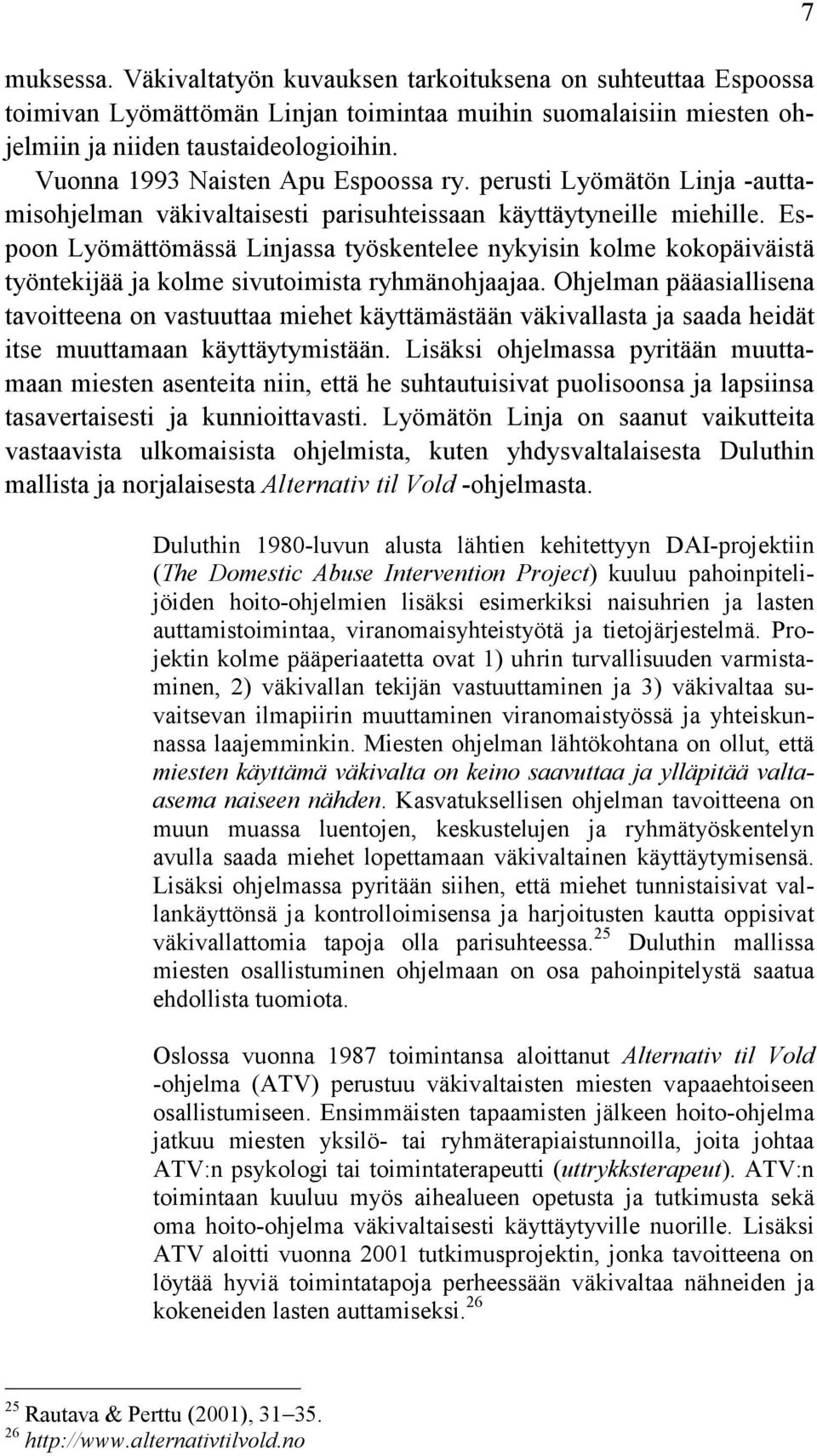 Espoon Lyömättömässä Linjassa työskentelee nykyisin kolme kokopäiväistä työntekijää ja kolme sivutoimista ryhmänohjaajaa.