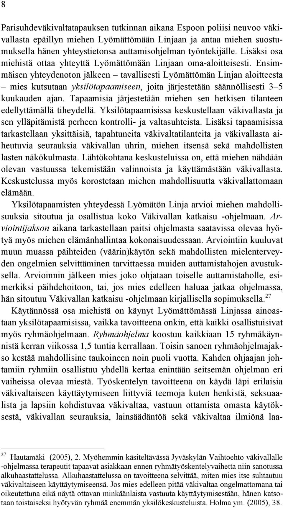 Ensimmäisen yhteydenoton jälkeen tavallisesti Lyömättömän Linjan aloitteesta mies kutsutaan yksilötapaamiseen, joita järjestetään säännöllisesti 3 5 kuukauden ajan.