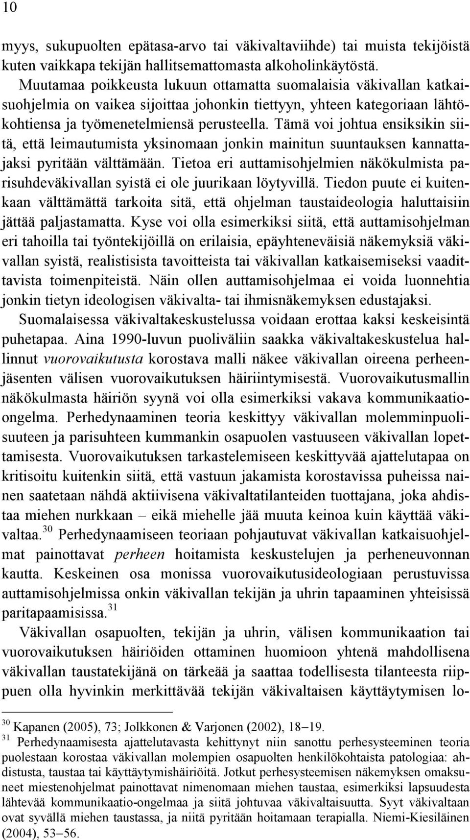 Tämä voi johtua ensiksikin siitä, että leimautumista yksinomaan jonkin mainitun suuntauksen kannattajaksi pyritään välttämään.