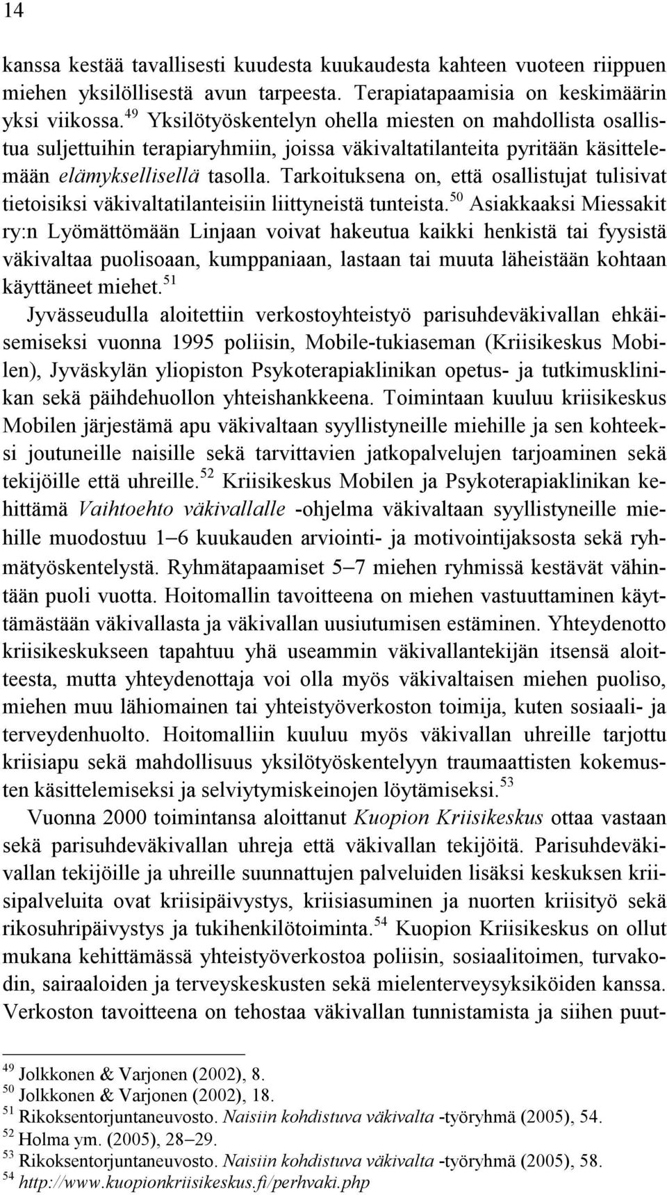 Tarkoituksena on, että osallistujat tulisivat tietoisiksi väkivaltatilanteisiin liittyneistä tunteista.